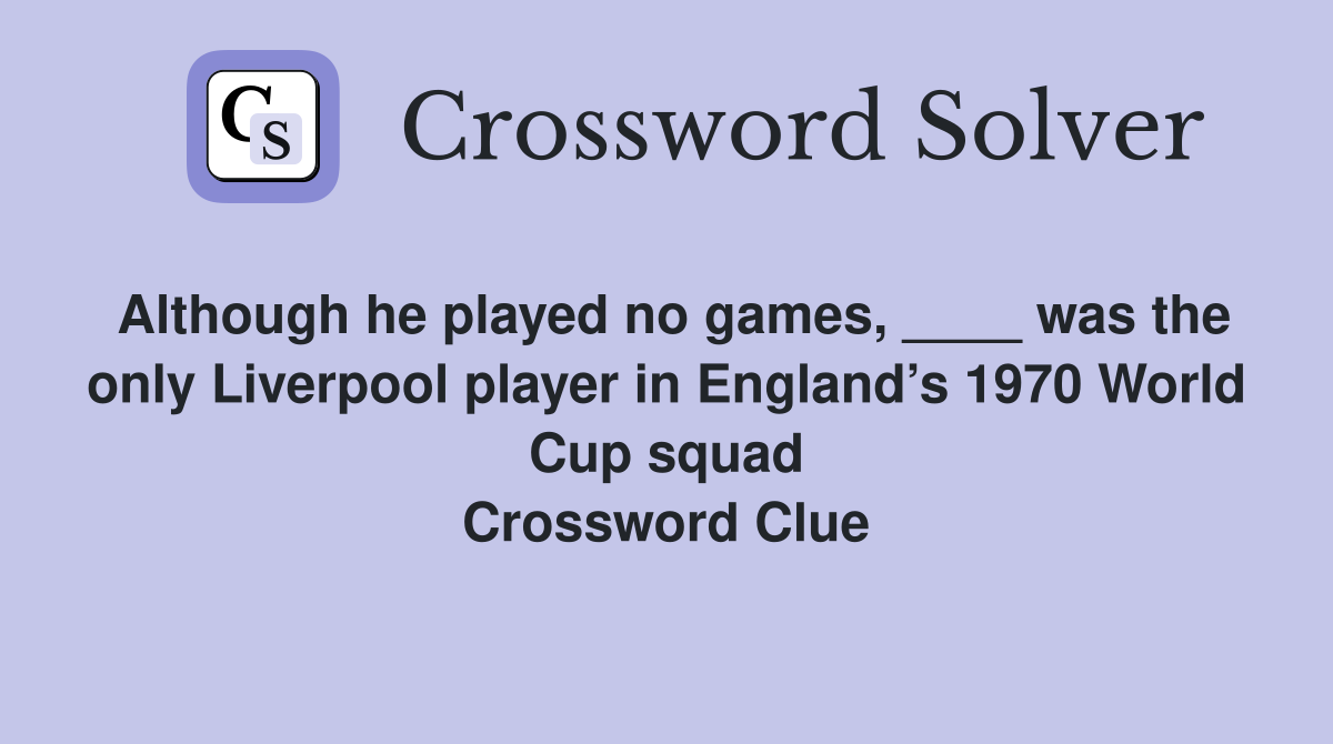 Although he played no games, ____ was the only Liverpool player in England’s 1970 World Cup